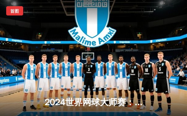 2024世界网球大师赛：阿尔卡拉斯鏖战五盘险胜梅德韦杰夫，豪取赛季第四冠